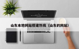 黑龙江山东本地网站搭建热线（山东的网站）