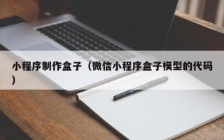 黑龙江小程序制作盒子（微信小程序盒子模型的代码）